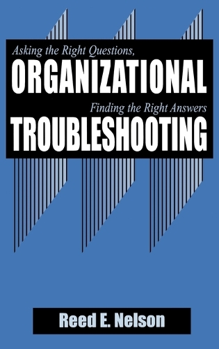 Organizational Troubleshooting: Asking the Right Questions, Finding the Right Answers (Hardback)