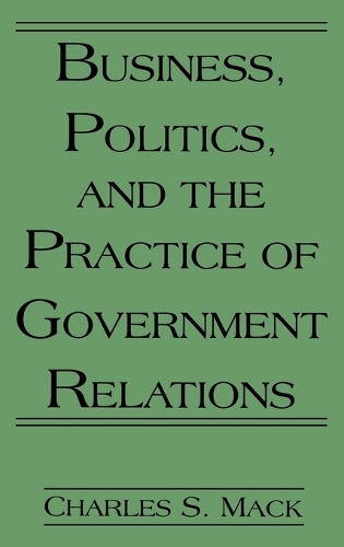Business, Politics, and the Practice of Government Relations (Hardback)