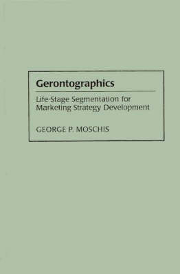 Gerontographics: Life-Stage Segmentation for Marketing Strategy Development (Hardback)