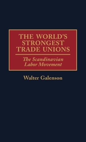 The World's Strongest Trade Unions: The Scandinavian Labor Movement (Hardback)
