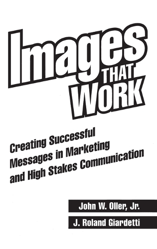 Images That Work: Creating Successful Messages in Marketing and High Stakes Communication (Hardback)