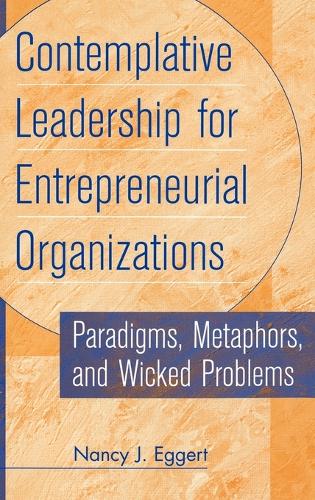 Contemplative Leadership for Entrepreneurial Organizations: Paradigms, Metaphors, and Wicked Problems (Hardback)