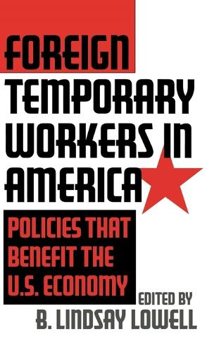 Foreign Temporary Workers in America: Policies that Benefit the U.S. Economy (Hardback)