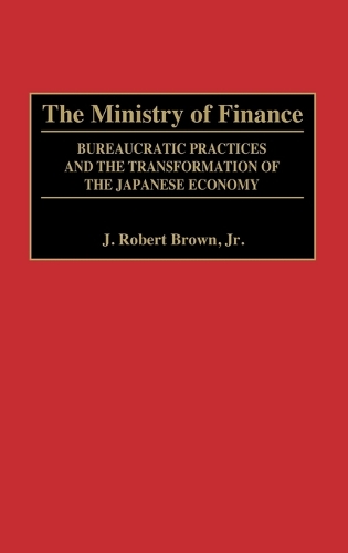 The Ministry of Finance: Bureaucratic Practices and the Transformation of the Japanese Economy (Hardback)