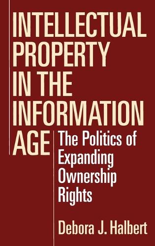 Intellectual Property in the Information Age: The Politics of Expanding Ownership Rights (Hardback)