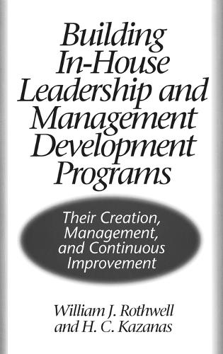 Building In-House Leadership and Management Development Programs: Their Creation, Management, and Continuous Improvement (Hardback)