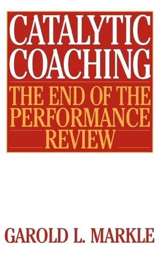 Catalytic Coaching: The End of the Performance Review (Hardback)