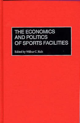 The Economics and Politics of Sports Facilities (Hardback)