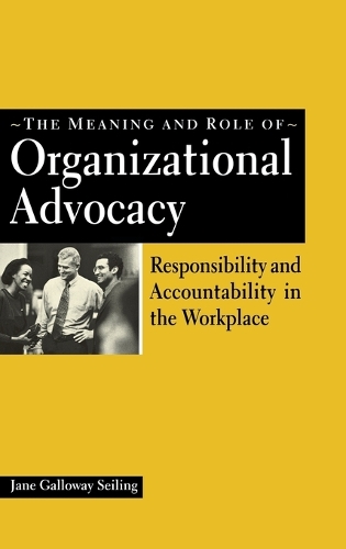 The Meaning and Role of Organizational Advocacy: Responsibility and Accountability in the Workplace (Hardback)