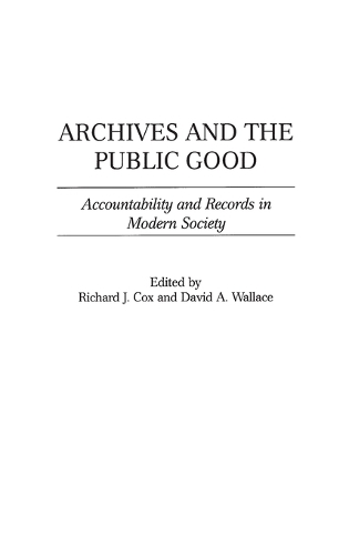 Archives and the Public Good: Accountability and Records in Modern Society (Hardback)