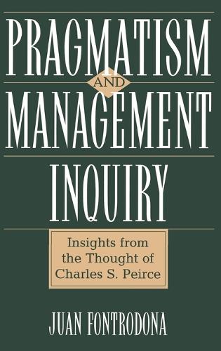 Pragmatism and Management Inquiry: Insights from the Thought of Charles S. Peirce (Hardback)