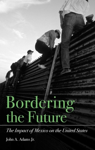 Bordering the Future: The Impact of Mexico on the United States (Hardback)
