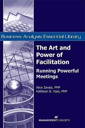 The Art and Power of Facilitation: Running Powerful Meetings - Business Analysis Essential Library (Paperback)