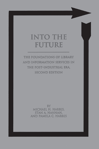 Into the Future: The Foundations of Library and Information Services in the Post-Industrial Era, 2nd Edition (Paperback)