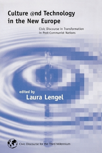 Culture and Technology in the New Europe: Civic Discourse in Transformation in Post-Communist Nations (Paperback)