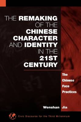 The Remaking of the Chinese Character and Identity in the 21st Century: The Chinese Face Practices (Hardback)