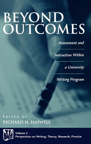 Beyond Outcomes: Assessment and Instruction Within a University Writing Program (Hardback)