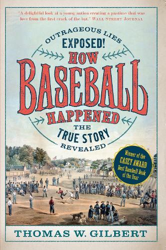 How Baseball Happened by Thomas Gilbert, John Thorn Waterstones