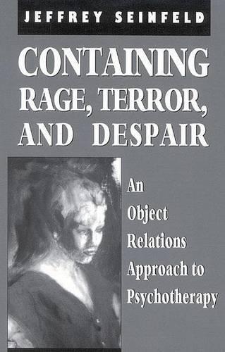 Containing Rage, Terror and Despair: An Object Relations Approach to Psychotherapy - The Library of Object Relations (Hardback)