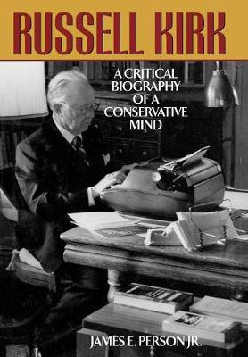 Russell Kirk: A Critical Biography of a Conservative Mind (Hardback)