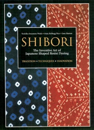Shibori: The Inventive Art Of Japanese Shaped Resist Dyeing (Paperback)