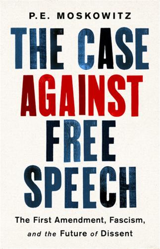 The Case against Free Speech: The First Amendment, Fascism, and the Future of Dissent (Hardback)