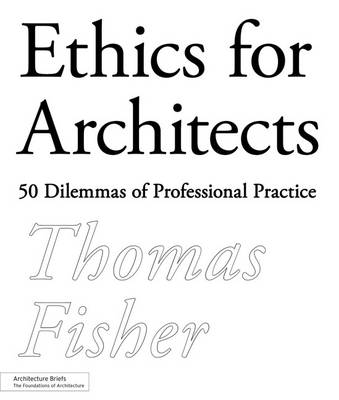 Ethics for Architects: 50 Dilemmas of Professional Practice (Paperback)