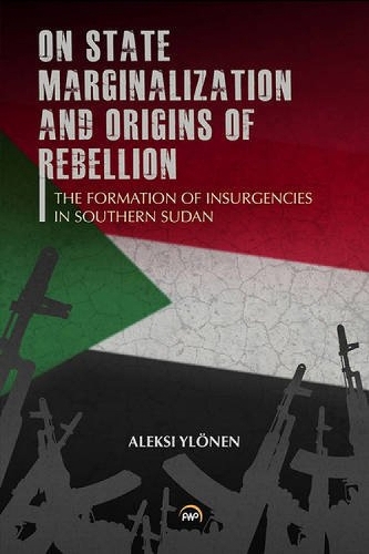 On State, Marginalization, And Origins Of Rebellion: The Formation of Insurgencies in Southern Sudan (Paperback)