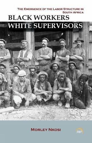 Black Workers White Supervisors: The Emergence Of The Labor Structure In South Africa (Paperback)