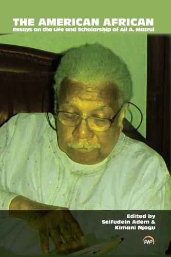 The American African: Essays on the Life and Scholarship of Ali A. Mazrui (Paperback)