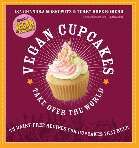 Vegan Cupcakes Take Over the World: 75 Dairy-Free Recipes for Cupcakes that Rule (Paperback)