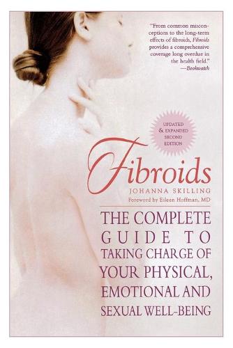 Fibroids: The Complete Guide to Taking Charge of Your Physical, Emotional and Sexual Well-Being (Paperback)