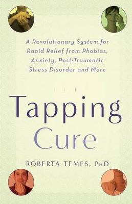 The Tapping Cure: A Revolutionary System for Rapid Relief from Phobias, Anxiety, Post-Traumatic Stress Disorder and More (Paperback)