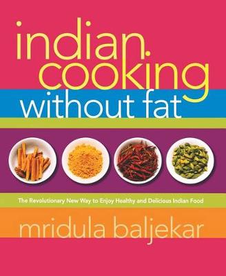 Indian Cooking Without Fat: The Revolutionary New Way to Enjoy Healthy and Delicious Indian Food (Paperback)