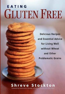 Eating Gluten Free: Delicious Recipes and Essential Advice for Living Well Without Wheat and Other Problematic Grains (Paperback)