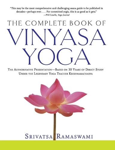 The Complete Book of Vinyasa Yoga: The Authoritative Presentation-Based on 30 Years of Direct Study Under the Legendary Yoga Teacher Krishnamacha (Paperback)
