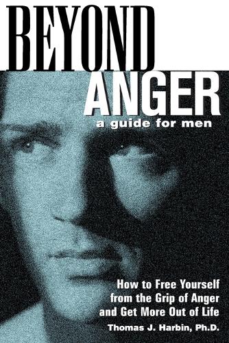 Beyond Anger: A Guide for Men: How to Free Yourself from the Grip of Anger and Get More Out of Life (Paperback)