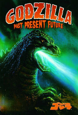 Godzilla: Godzilla: Past, Present, And Future Past, Present, and Future (Paperback)