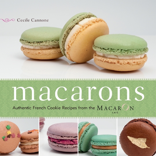 Macarons: Authentic French Cookie Recipes from the Macaron Cafe (Paperback)