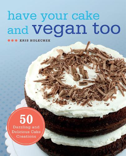 Have Your Cake and Vegan Too: 50 Dazzling and Delicious Cake Creations (Paperback)