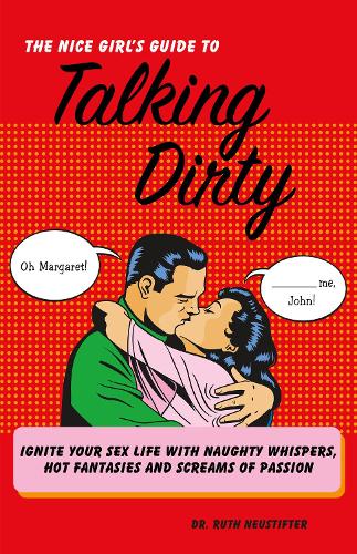 The Nice Girl's Guide to Talking Dirty: Ignite Your Sex Life with Naughty Whispers, Hot Desires, and Screams of Passion (Paperback)