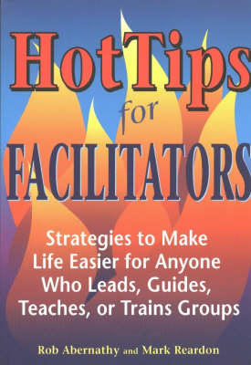 Hot Tips for Facilitators: Strategies to Make Life Easier for Anyone who Leads, Guides, Teaches, or Trains Groups (Paperback)