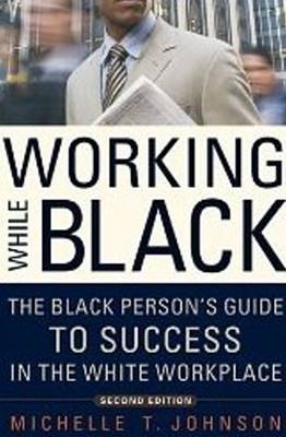 Working While Black: The Black Person's Guide to Success in the White Workplace (Paperback)