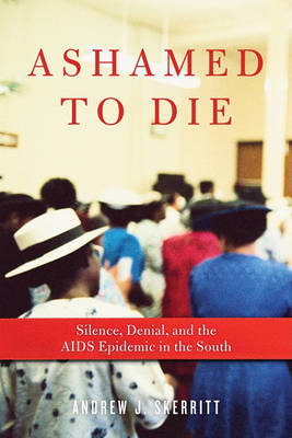 Ashamed to Die: Silence, Denial, and the AIDS Epidemic in the South (Hardback)