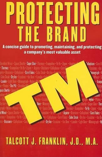 Protecting the Brand: A Concise Guide to Promoting, Maintaining, and Protecting a Company's Most Valuable Asset (Hardback)