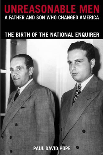 Unreasonable Men: A Father and Son Who Changed America, the Birth of the National Enquirer (Hardback)