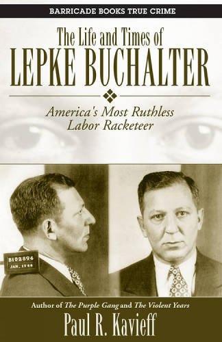 The Life And Times Of Lepke Buchalter: America's Most Ruthless Labor Racketeer (Paperback)