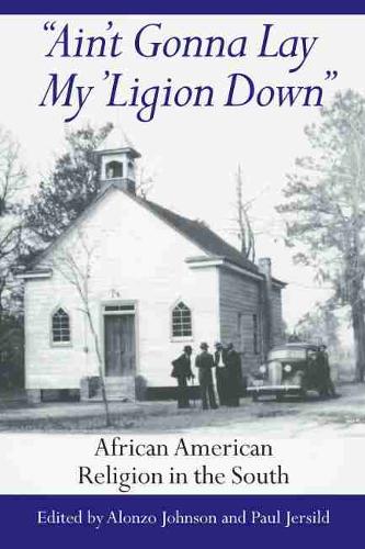 Ain't Gonna Lay My 'ligion Down: African American Religion in the South (Hardback)