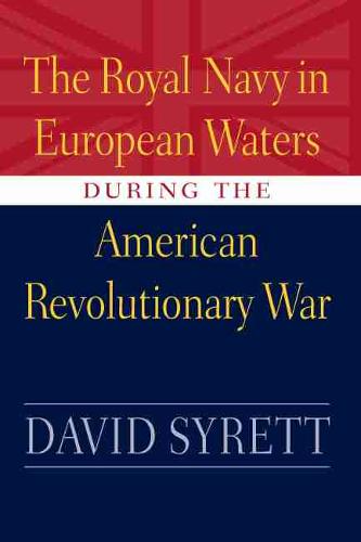 The Royal Navy in European Waters During the American Revolutionary War - Studies in Maritime History (Hardback)