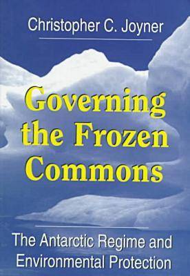 Governing the Frozen Commons: Antarctic Regime and Environmental Protection - Governing the Global Commons (Hardback)